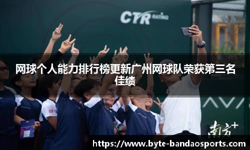 网球个人能力排行榜更新广州网球队荣获第三名佳绩